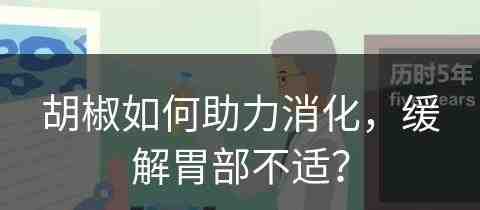 胡椒如何助力消化，缓解胃部不适？